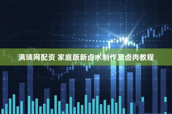 满璃网配资 家庭版新卤水制作及卤肉教程