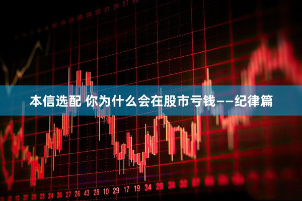 本信选配 你为什么会在股市亏钱——纪律篇